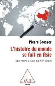 Pierre Grosser, "L'histoire du monde se fait en Asie: Une autre vision du XXe siècle"