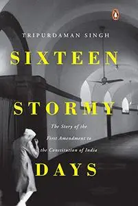 Sixteen Stormy Days: The Story of the First Amendment of the Constitution of India