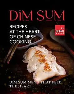 Dim Sum – Recipes At The Heart Of Chinese Cooking: Dim Sum Menu That Feed The Heart