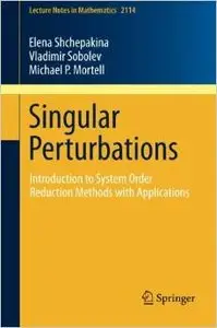 Singular Perturbations: Introduction to System Order Reduction Methods with Applications