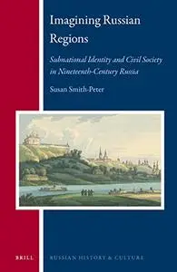 Imagining Russian Regions, Subnational Identity and Civil Society in Nineteenth-Century Russia