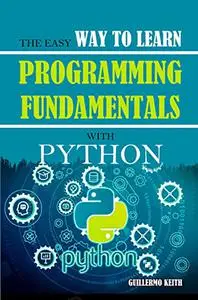 The Easy Way To Learn Programming Fundamentals With Python