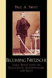 Becoming Nietzsche: Early Reflections on Democritus, Schopenhauer, and Kant