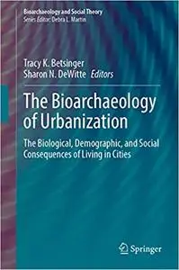 The Bioarchaeology of Urbanization: The Biological, Demographic, and Social Consequences of Living in Cities