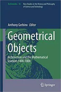 Geometrical Objects: Architecture and the Mathematical Sciences 1400-1800