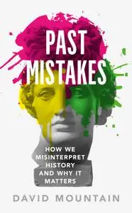 Past Mistakes: How We Misinterpret History and Why it Matters