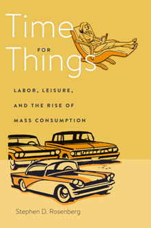 Time for Things : Labor, Leisure, and the Rise of Mass Consumption