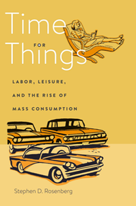 Time for Things : Labor, Leisure, and the Rise of Mass Consumption