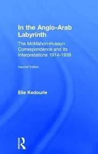 In the Anglo-Arab Labyrinth: The McMahon-Husayn Correspondence and Its Interpretations 1914-1939