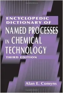 Encyclopedic Dictionary of Named Processes in Chemical Technology, Third Edition by Alan E. Comyns