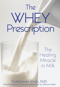 The Whey Prescription: The Healing Miracle in Milk (repost)