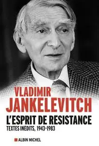 Vladimir Jankélévitch, "L'esprit de résistance : Textes inédits 1943-1983"