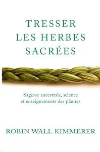 Robin Wall Kimmerer, "Tresser les herbes sacrées : Sagesse ancestrale, science et enseignements des plantes"