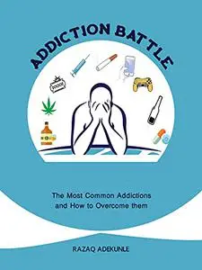 Addiction Battle: The Most Common Addictions and How to Overcome them