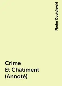 «Crime Et Châtiment (Annoté)» by Fiodor Dostoïevski