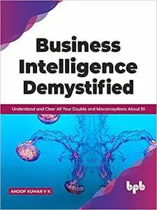 Business Intelligence Demystified: Understand and Clear All Your Doubts and Misconceptions About BI (English Edition)