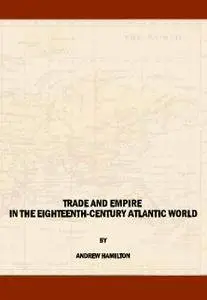 Trade and Empire in the Eighteenth-Century Atlantic World