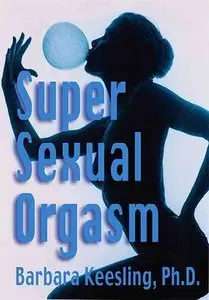 Super Sexual Orgasm: Discover the Ultimate Pleasure Spot: The Cul-de-Sac by Barbara Keesling [Repost]