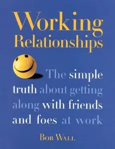 Working Relationships: The Simple Truth About Getting Along with Friends and Foes at Work (repost)