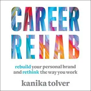 Career Rehab: Rebuild Your Personal Brand and Rethink the Way You Work [Audiobook]