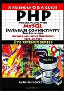 PHP Programming with MySQL Database Connectivity For Beginners: Answers all your Questions Step-by-Step