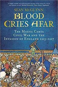 Blood Cries Afar: The Magna Carta War and the Invasion of England 1215-1217