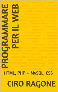 Ciro Ragone - PROGRAMMARE PER IL WEB: HTML, PHP + MySQL, CSS