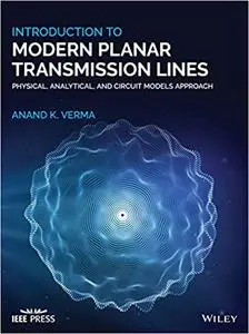 Introduction To Modern Planar Transmission Lines: Physical, Analytical, and Circuit Models Approach