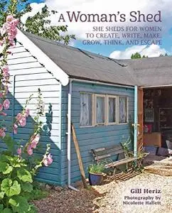 A Woman's Shed: She sheds for women to create, write, make, grow, think, and escape