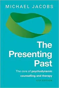 The Presenting Past: The Core Of Psychodynamic Counselling And Therapy