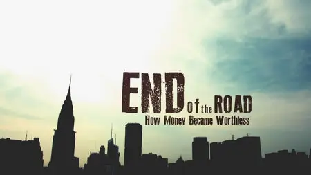 End of the Road: How Money Became Worthless (2012)