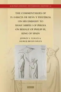 The Commentaries of D. García de Silva y Figueroa on his Embassy to Shah ʿAbbās I of Persia on Behalf of Philip III, King of Sp