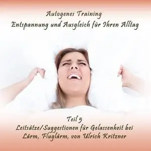 «Autogenes Training Entspannung und Ausgleich für Ihren Alltag - Teil 5: Leitsätze/Suggestionen für Gelassenheit bei Lär