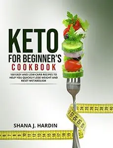 Keto for Beginners’ Cookbook: 150 Easy and Low-carb Recipes to Help You Quickly Lose Weight and Reset Metabolism