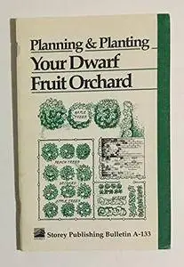 Planning & Planting Your Dwarf Fruit Orchard: Storey's Country Wisdom Bulletin A-133(Repost)