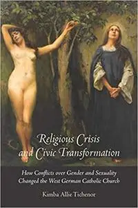 Religious Crisis and Civic Transformation: How Conflicts over Gender and Sexuality Changed the West German Catholic Chur