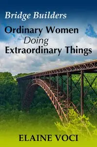 «Bridge Builders: Ordinary Women Doing Extraordinary Things» by Elaine Voci