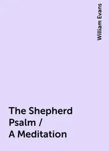 «The Shepherd Psalm / A Meditation» by William Evans