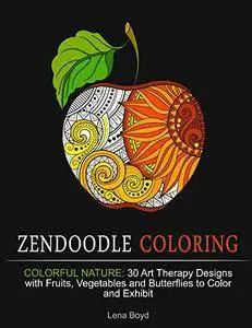 Zendoodle Coloring: Colorful Nature: 30 Art Therapy Designs with Fruits, Vegetables and Butterflies to Color and Exhibit