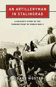 An Artilleryman in Stalingrad: A Soldier’s Story at the Turning Point of World War II