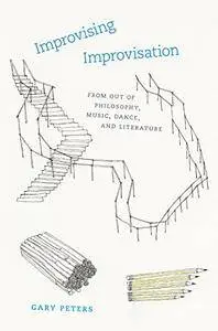 Improvising Improvisation: From Out of Philosophy, Music, Dance, and Literature