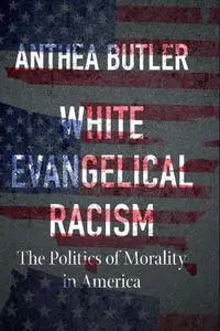 White Evangelical Racism: The Politics of Morality in America (Ferris and Ferris)