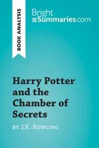 «Harry Potter and the Chamber of Secrets by J.K. Rowling (Book Analysis)» by Bright Summaries