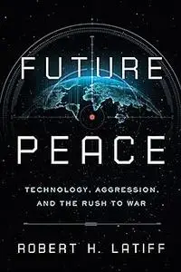 Future Peace: Technology, Aggression, and the Rush to War