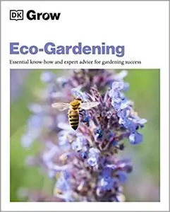 Grow Eco-gardening: Essential Know-how and Expert Advice for Gardening Success