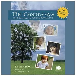 «The Castaways: New Evidence Supporting the Rights of the Unborn Child» by Sarah Hinze