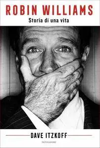 Dave Itzkoff - Robin Williams. Storia di una vita