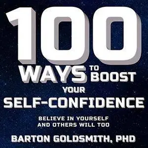 100 Ways to Boost Your Self-Confidence: Believe in Yourself and Others Will Too [Audiobook]