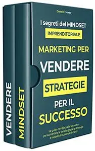 MARKETING PER VENDERE: STRATEGIE PER IL SUCCESSO Scopri segreti del mindset imprenditoriale