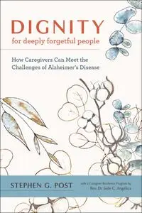 Dignity for Deeply Forgetful People: How Caregivers Can Meet the Challenges of Alzheimer's Disease